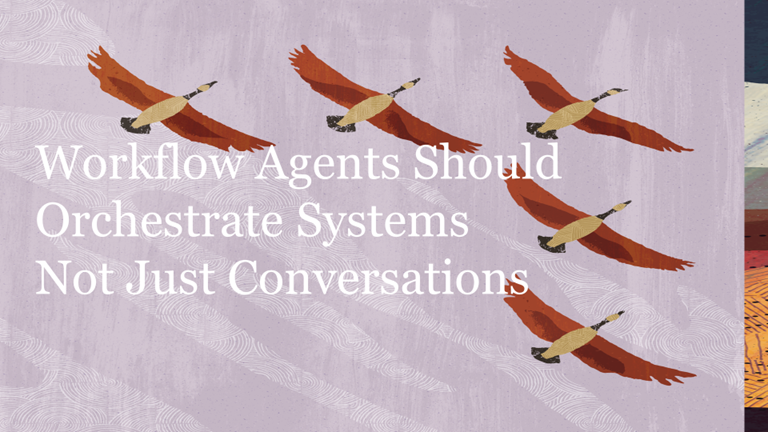 Workflow Agents Should Orchestrate Systems — Not Just Conversations